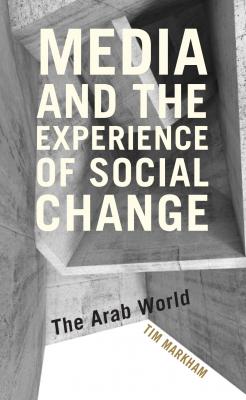 Media and the Experience of Social Change - Tim Markham 