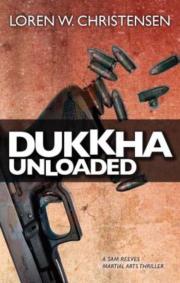 Dukkha Unloaded - Loren W. Christensen A Sam Reeves Martial Arts Thriller