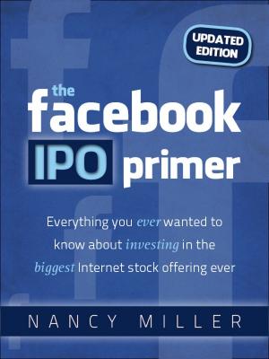 The Facebook IPO Primer (Updated Edition) - Nancy Miller 