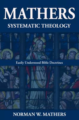 Mathers Systematic Theology - Norman W. Mathers 