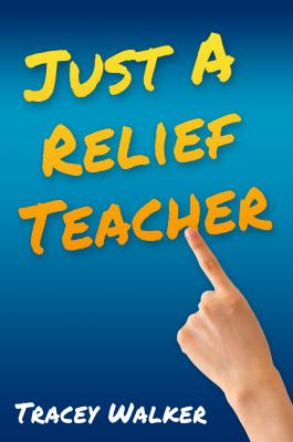Just A Relief Teacher - Tracey Walker 