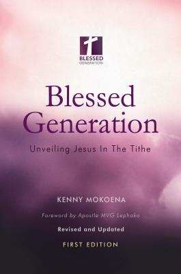 Blessed Generation (First Edition): Unveiling Jesus In The Tithe - Kenny Mokoena 