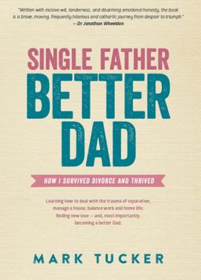 Single Father, Better Dad - Mark Tucker 