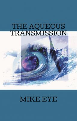 THE AQUEOUS TRANSMISSION - MIKE EYE 