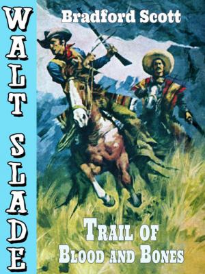Trail of Blood and Bones: A Walt Slade Western - Bradford Scott 