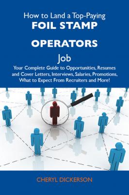 How to Land a Top-Paying Foil stamp operators Job: Your Complete Guide to Opportunities, Resumes and Cover Letters, Interviews, Salaries, Promotions, What to Expect From Recruiters and More - Dickerson Cheryl 