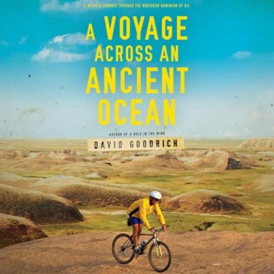 A Voyage Across an Ancient Ocean - A Bicycle Journey Through the Northern Dominion of Oil (Unabridged) - David Goodrich 