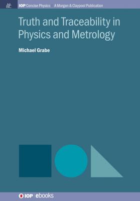 Truth and Traceability in Physics and Metrology - Michael Grabe IOP Concise Physics
