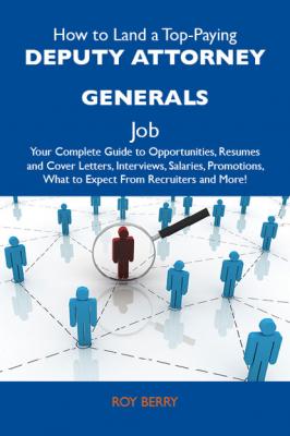 How to Land a Top-Paying Deputy attorney generals Job: Your Complete Guide to Opportunities, Resumes and Cover Letters, Interviews, Salaries, Promotions, What to Expect From Recruiters and More - Berry Roy 