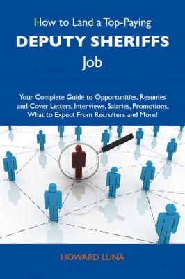 How to Land a Top-Paying Deputy sheriffs Job: Your Complete Guide to Opportunities, Resumes and Cover Letters, Interviews, Salaries, Promotions, What to Expect From Recruiters and More - Luna Howard 