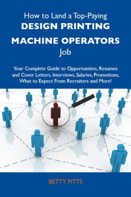 How to Land a Top-Paying Design printing machine operators Job: Your Complete Guide to Opportunities, Resumes and Cover Letters, Interviews, Salaries, Promotions, What to Expect From Recruiters and More - Pitts Betty 