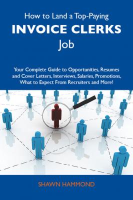 How to Land a Top-Paying Invoice clerks Job: Your Complete Guide to Opportunities, Resumes and Cover Letters, Interviews, Salaries, Promotions, What to Expect From Recruiters and More - Hammond Shawn 