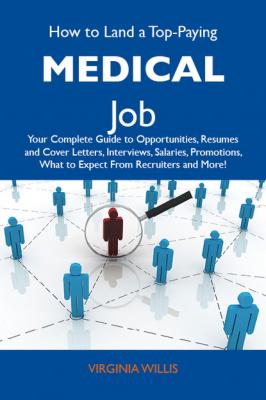 How to Land a Top-Paying Medical Job: Your Complete Guide to Opportunities, Resumes and Cover Letters, Interviews, Salaries, Promotions, What to Expect From Recruiters and More - Willis Virginia 