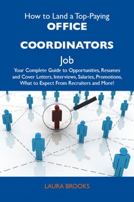 How to Land a Top-Paying Office coordinators Job: Your Complete Guide to Opportunities, Resumes and Cover Letters, Interviews, Salaries, Promotions, What to Expect From Recruiters and More - Brooks Laura 