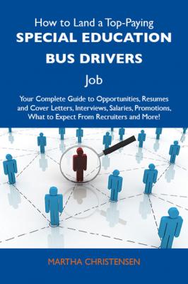 How to Land a Top-Paying Special education bus drivers Job: Your Complete Guide to Opportunities, Resumes and Cover Letters, Interviews, Salaries, Promotions, What to Expect From Recruiters and More - Christensen Martha 