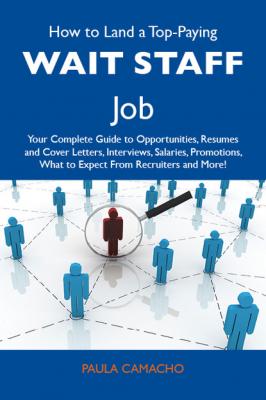How to Land a Top-Paying Wait staff Job: Your Complete Guide to Opportunities, Resumes and Cover Letters, Interviews, Salaries, Promotions, What to Expect From Recruiters and More - Camacho Paula 