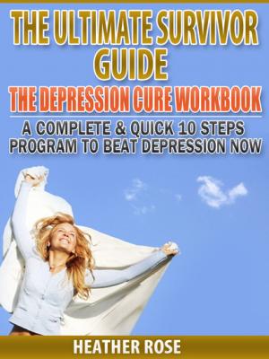 Depression Workbook: A Complete & Quick 10 Steps Program To Beat Depression Now - Heather Rose 