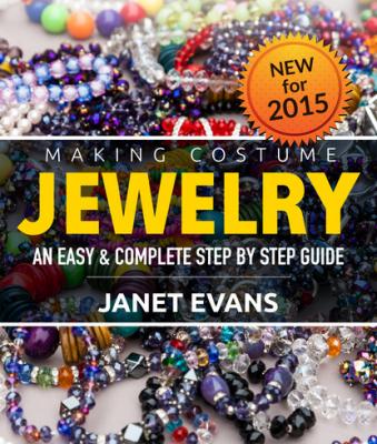 Making Costume Jewelry: An Easy & Complete Step by Step Guide - Janet Evans 