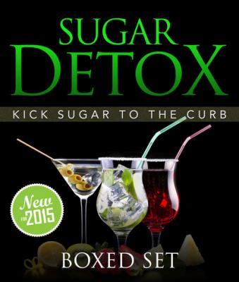 Sugar Detox: KICK Sugar To The Curb (Boxed Set) - Speedy Publishing 