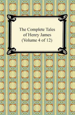 The Complete Tales of Henry James (Volume 4 of 12) - Генри Джеймс 