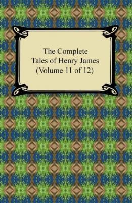 The Complete Tales of Henry James (Volume 11 of 12) - Генри Джеймс 