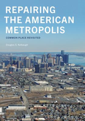 Repairing the American Metropolis - Douglas S. Kelbaugh Samuel and Althea Stroum Books