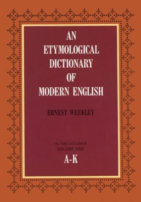 An Etymological Dictionary of Modern English, Vol. 1 - Ernest Weekley Dover Language Guides