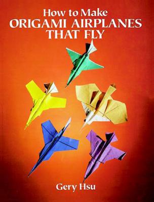How to Make Origami Airplanes That Fly - Gery Hsu Dover Origami Papercraft