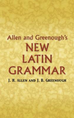 Allen and Greenough's New Latin Grammar - James B Greenough Dover Language Guides