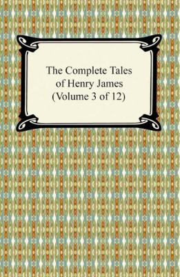 The Complete Tales of Henry James (Volume 3 of 12) - Генри Джеймс 