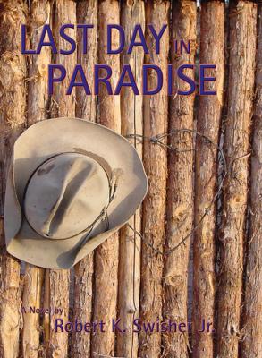 Last Day in Paradise - Robert K. Swisher Jr. 