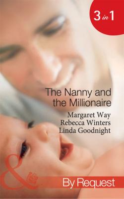 The Nanny and the Millionaire: Promoted: Nanny to Wife / The Italian Tycoon and the Nanny / The Millionaire's Nanny Arrangement - Rebecca Winters 