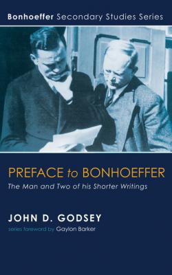 Preface to Bonhoeffer - John D. Godsey Bonhoeffer Secondary Studies Series