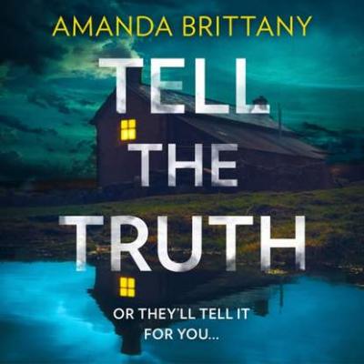 Tell The Truth: Or They'll Tell It For You. . . - Amanda Brittany 