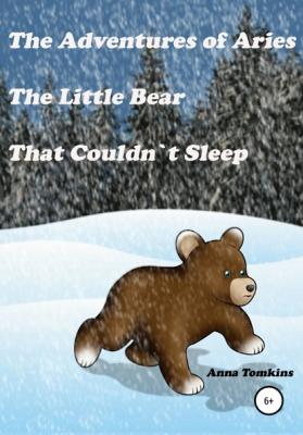 The Adventures of Aries, The Little Bear That Couldn`t Sleep - Anna Tomkins 