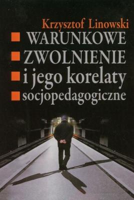 Warunkowe zwolnienie i jego korelaty socjopedagogiczne - Krzysztof Linowski 