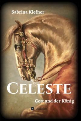 Celeste - Gott und der König - Sabrina Kiefner Celeste