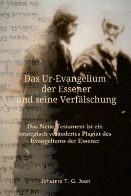 Das Ur-Evangelium der Essener und seine Verfälschung - Johanne T. G. Joan 