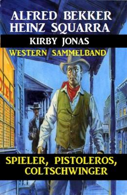 Spieler, Pistoleros, Coltschwinger: Western Sammelband - Kirby Jonas 
