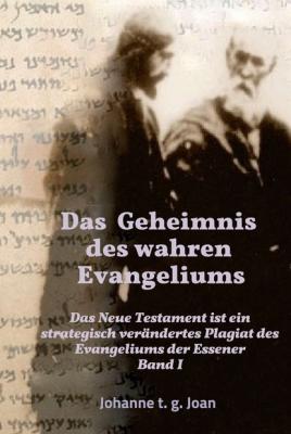 Das Geheimnis des wahren Evangeliums - Band 1 - Johanne T. G. Joan Das Geheimnis des Evangeliums der Essener 
