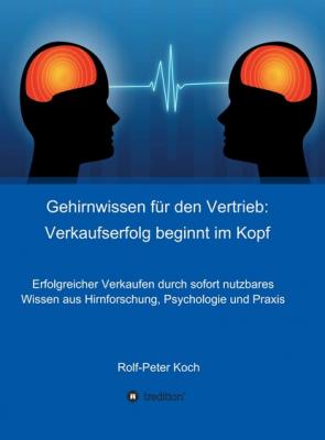 Gehirnwissen für den Vertrieb: Verkaufserfolg beginnt im Kopf - Rolf-Peter Koch Gehirnwissen für den Vertrieb