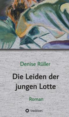 Die Leiden der jungen Lotte - Denise Rüller 