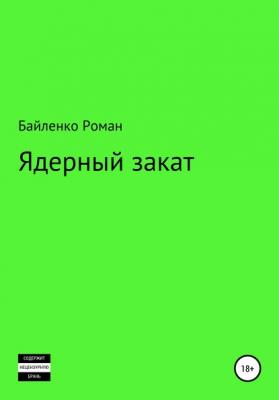 Ядерный закат - Роман Альбертович Байленко 