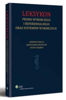 Leksykon prawa wyborczego i referendalnego oraz systemów wyborczych - Piotr Uziębło Leksykony i słowniki LEX