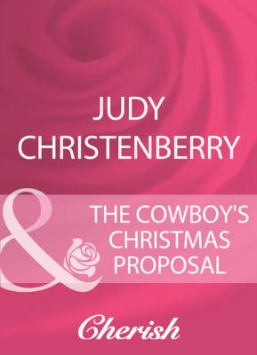 The Cowboy's Christmas Proposal - Judy Christenberry Mills & Boon Cherish