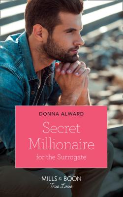 Secret Millionaire For The Surrogate - Donna Alward Mills & Boon True Love