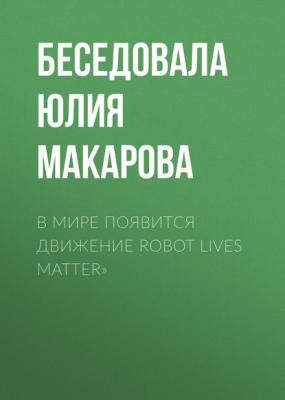 В мире появится движение Robot lives matter» - Беседовала Юлия Макарова РБК выпуск 12-2020