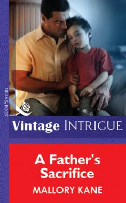 A Father's Sacrifice - Mallory Kane Mills & Boon Vintage Intrigue