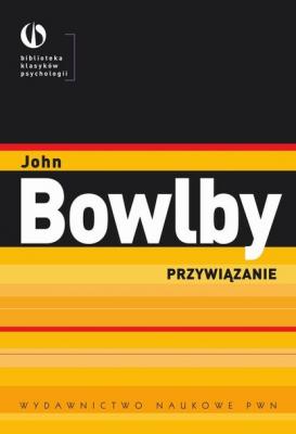 Przywiązanie - John  Bowlby BIBLIOTEKA KLASYKÓW PSYCHOLOGII