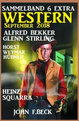 Sammelband 6 Extra Western September 2018 - Alfred Bekker 